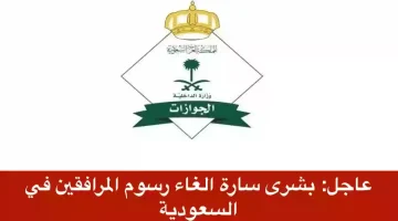 “رسـمياً ” السعودية تقرر إلغاء رسوم المرافقين لأصحاب هذه الجنسيات.. اعرف التفاصيل