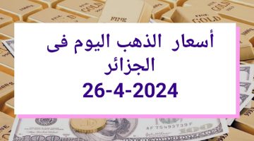 ارتفاع طفيف فى أسعار الذهب فى الجزائر اليوم الجمعة 26 ابريل 2024