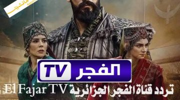 “حدث الآن”.. تردد قناة الفجر الجزائرية El Fajar TV الجديد 2024 الناقلة لمسلسل قيامة عثمان بجودة عالية