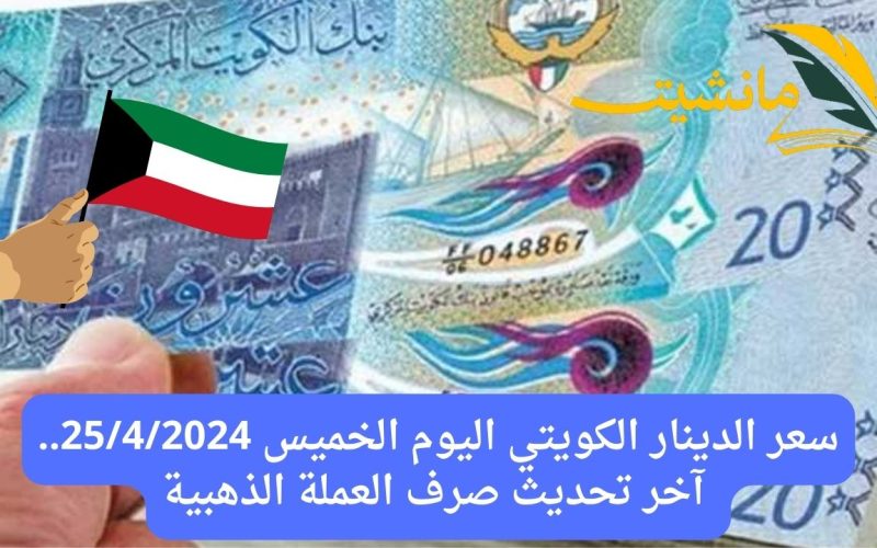 سعر الدينار الكويتي اليوم الخميس 25/4/2024.. آخر تحديث صرف العملة الذهبية