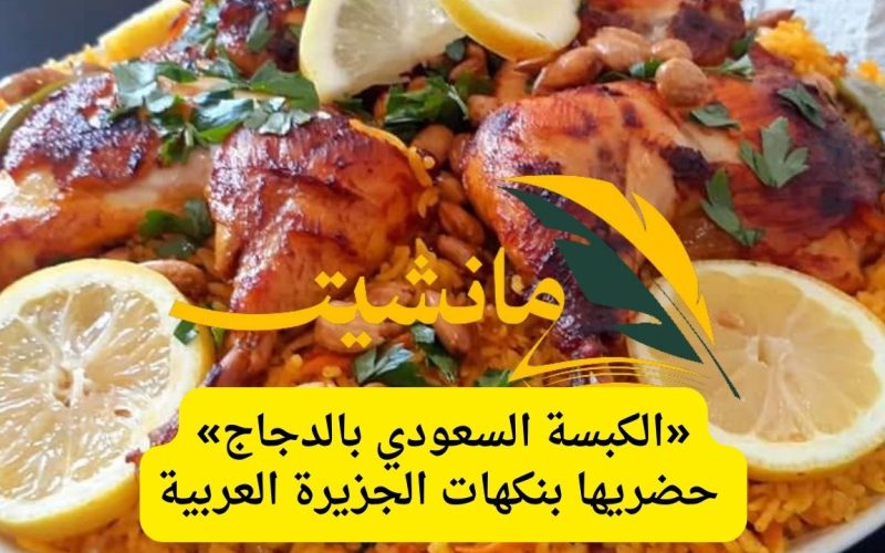 «الكبسة السعودي بالدجاج» حضريها بنكهات الجزيرة العربية